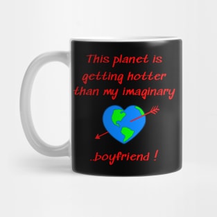 This planet is getting hotter than my imaginary boyfriend Mug
